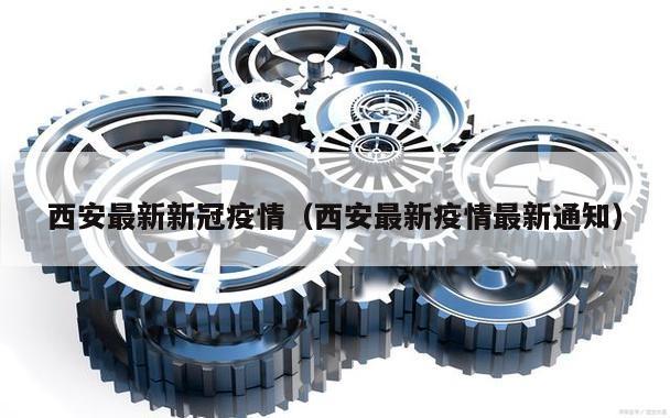 西安最新新冠疫情(西安最新疫情最新通知)