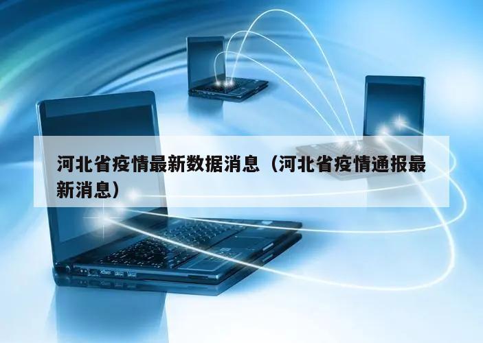 河北省疫情最新数据消息(河北省疫情通报最新消息)