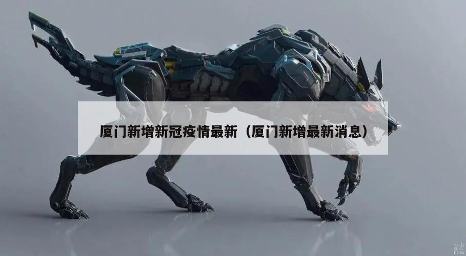厦门新增新冠疫情最新(厦门新增最新消息)