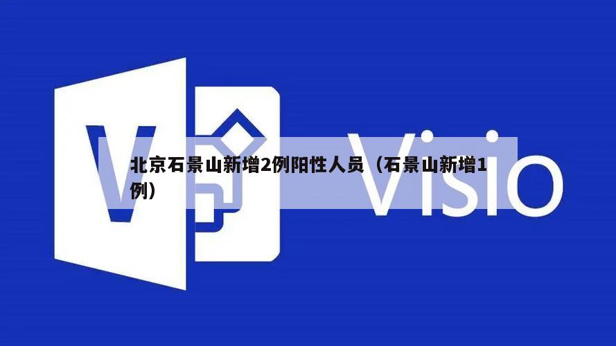 北京石景山新增2例阳性人员(石景山新增1例)