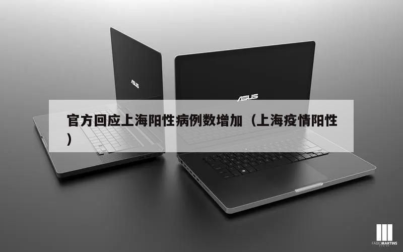 官方回应上海阳性病例数增加(上海疫情阳性)